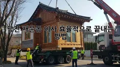 당진 채운동 이사, 효율적으로 끝내는 방법!